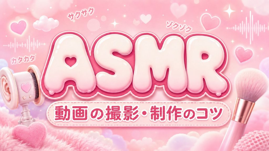 ASMR動画の作り方｜撮影・録音のコツと失敗を防ぐ注意点